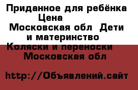  Приданное для ребёнка › Цена ­ 50 000 - Московская обл. Дети и материнство » Коляски и переноски   . Московская обл.